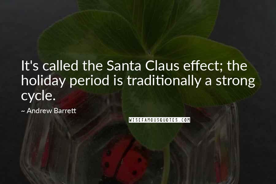 Andrew Barrett quotes: It's called the Santa Claus effect; the holiday period is traditionally a strong cycle.