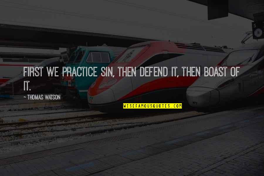 Andrew Beal Quotes By Thomas Watson: First we practice sin, then defend it, then Andrew Beal Quotes By Thomas Watson: First we practice sin, then defend it, then