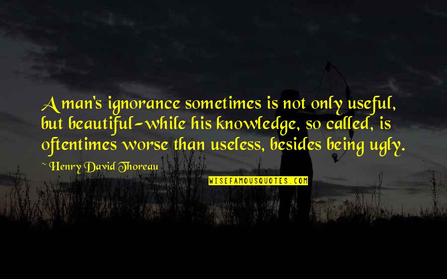 Andrew Belle Lyric Quotes By Henry David Thoreau: A man's ignorance sometimes is not only useful, Andrew Belle Lyric Quotes By Henry David Thoreau: A man's ignorance sometimes is not only useful,