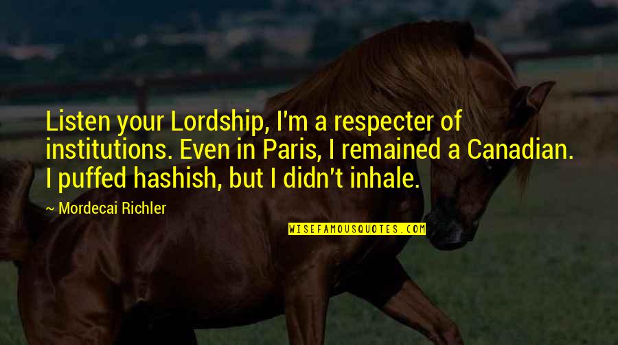 Andrew Belle Lyric Quotes By Mordecai Richler: Listen your Lordship, I'm a respecter of institutions. Andrew Belle Lyric Quotes By Mordecai Richler: Listen your Lordship, I'm a respecter of institutions.