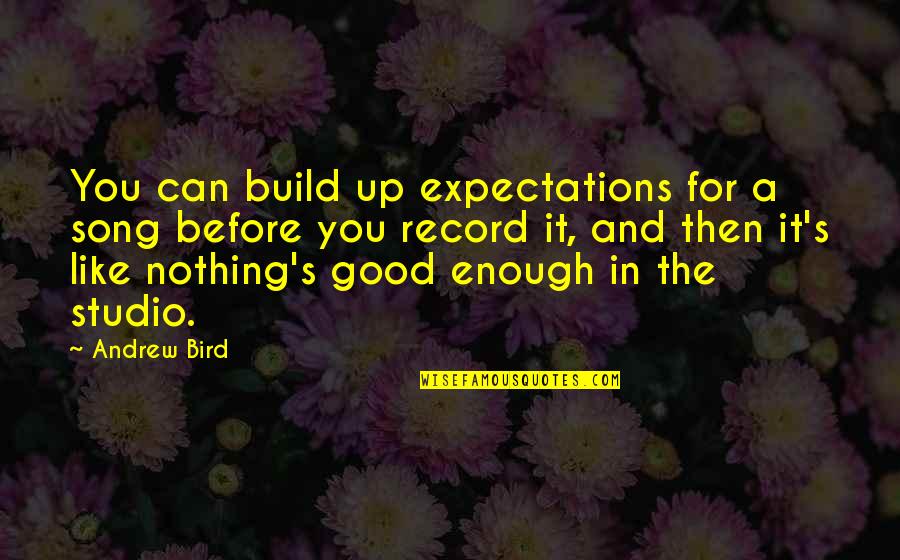Andrew Bird Song Quotes By Andrew Bird: You can build up expectations for a song