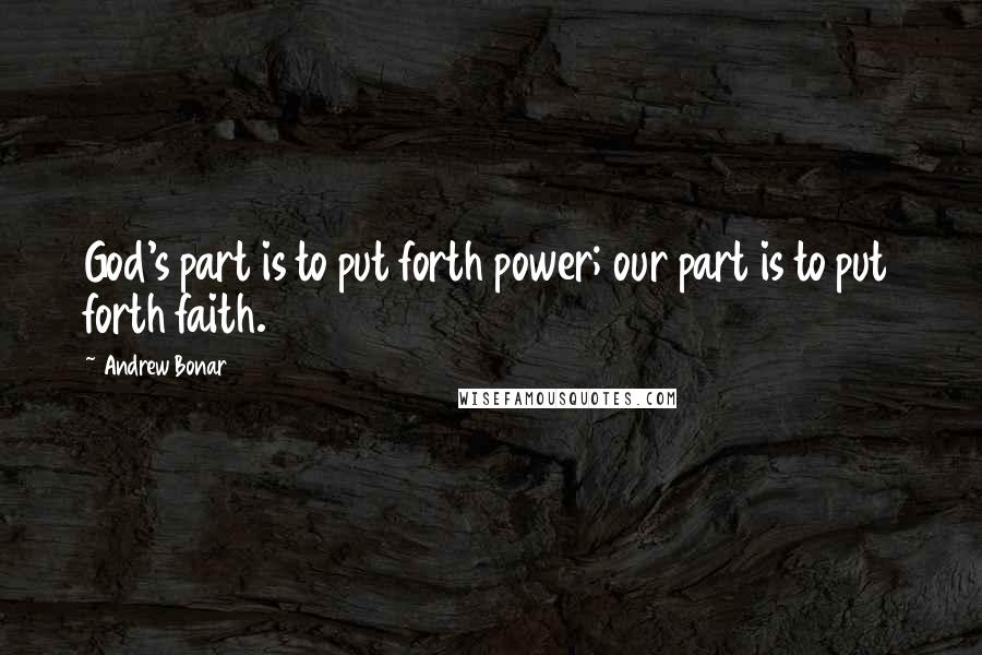 Andrew Bonar quotes: God's part is to put forth power; our part is to put forth faith.