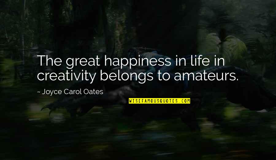 Andrew Bynum Quotes By Joyce Carol Oates: The great happiness in life in creativity belongs