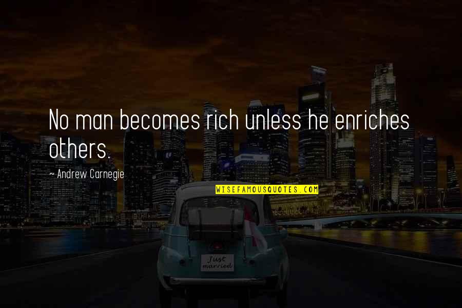 Andrew Carnegie From Others Quotes By Andrew Carnegie: No man becomes rich unless he enriches others.
