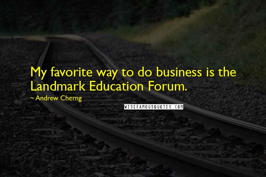 Andrew Cherng quotes: My favorite way to do business is the Landmark Education Forum.