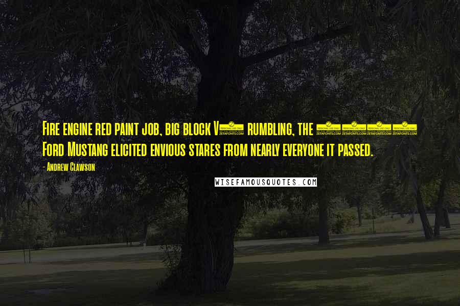 Andrew Clawson quotes: Fire engine red paint job, big block V8 rumbling, the 1968 Ford Mustang elicited envious stares from nearly everyone it passed.