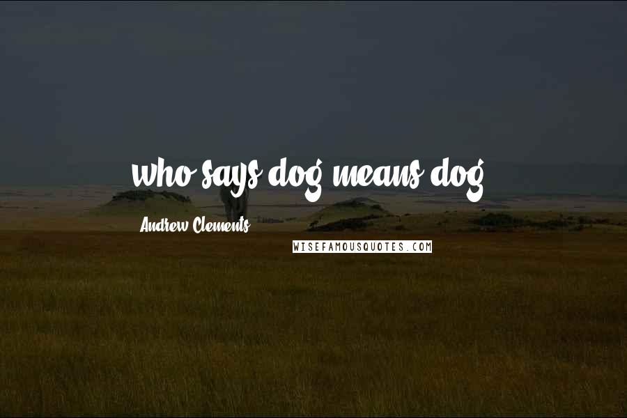 Andrew Clements quotes: who says dog means dog?