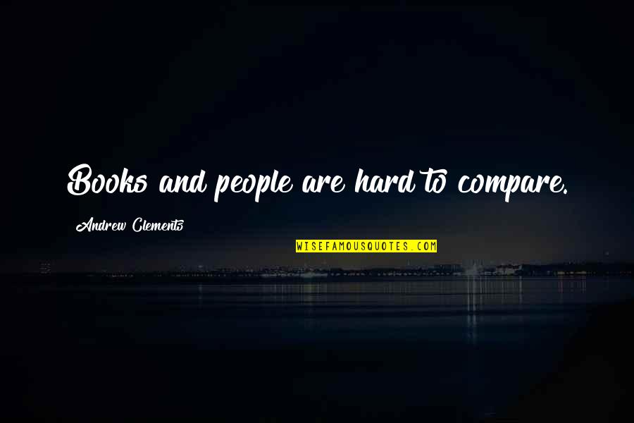 Andrew Clements Quotes By Andrew Clements: Books and people are hard to compare.
