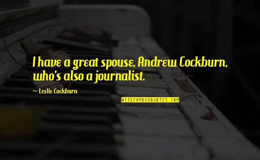 Andrew Cockburn Quotes By Leslie Cockburn: I have a great spouse, Andrew Cockburn, who's Andrew Cockburn Quotes By Leslie Cockburn: I have a great spouse, Andrew Cockburn, who's