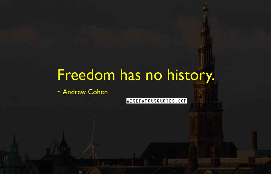 Andrew Cohen quotes: Freedom has no history.