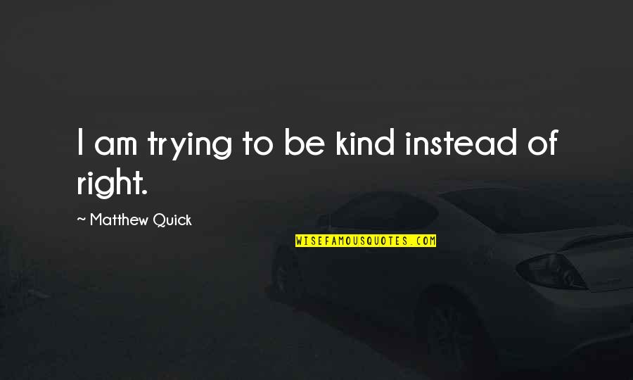 Andrew Cuomo Quote Quotes By Matthew Quick: I am trying to be kind instead of Andrew Cuomo Quote Quotes By Matthew Quick: I am trying to be kind instead of