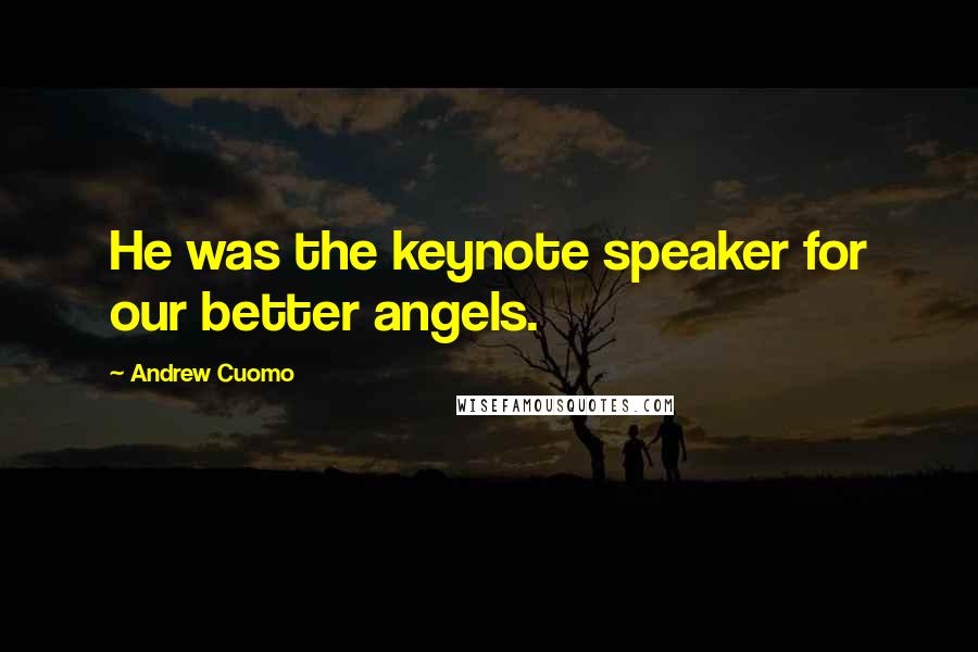 Andrew Cuomo quotes: He was the keynote speaker for our better angels.