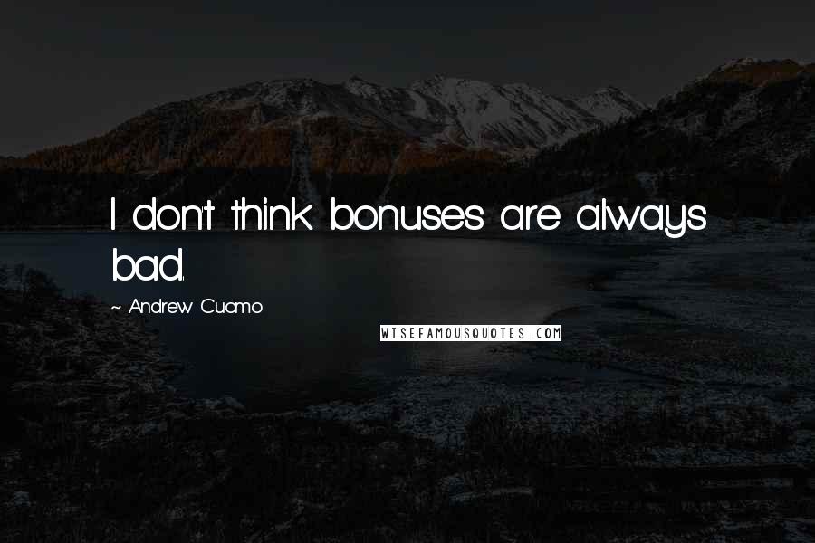 Andrew Cuomo quotes: I don't think bonuses are always bad.
