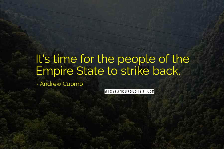 Andrew Cuomo quotes: It's time for the people of the Empire State to strike back.