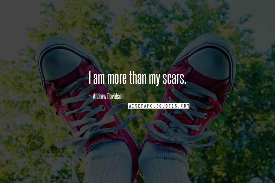 Andrew Davidson quotes: I am more than my scars.