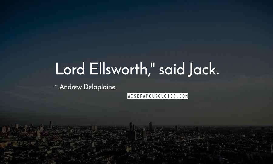Andrew Delaplaine quotes: Lord Ellsworth," said Jack.