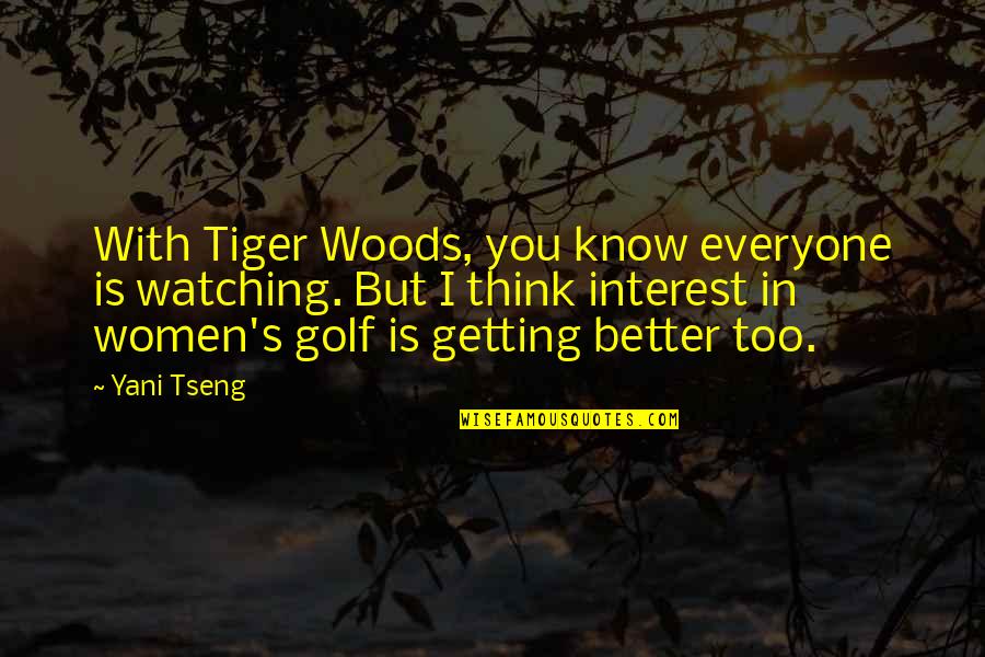 Andrew Dhuse Quotes By Yani Tseng: With Tiger Woods, you know everyone is watching.