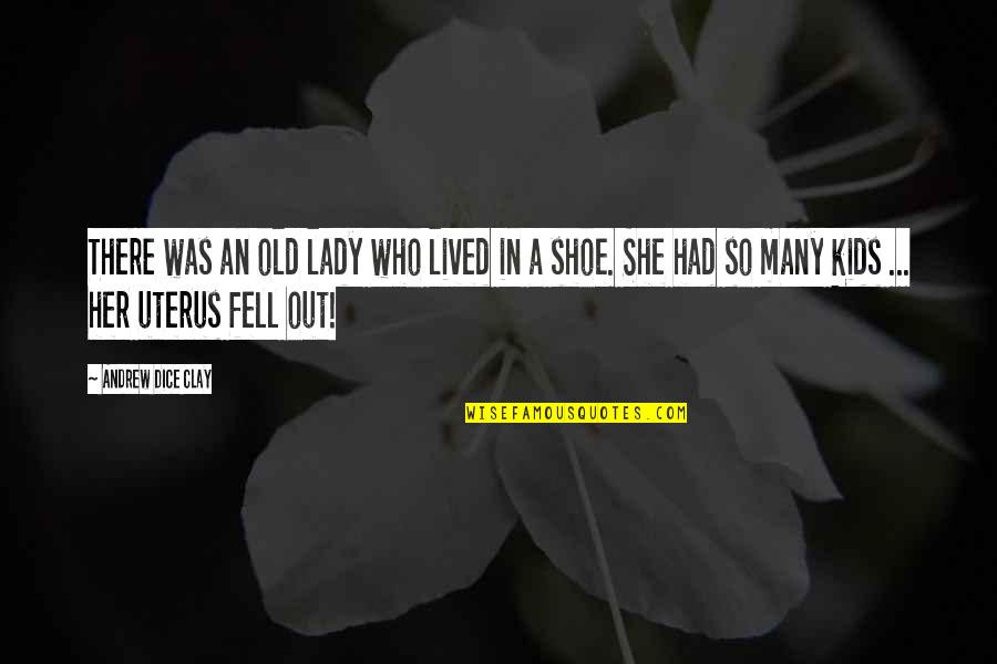 Andrew Dice Clay Quotes By Andrew Dice Clay: There was an old lady who lived in Andrew Dice Clay Quotes By Andrew Dice Clay: There was an old lady who lived in