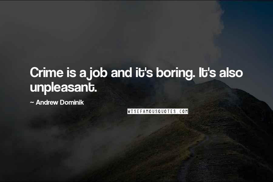 Andrew Dominik quotes: Crime is a job and it's boring. It's also unpleasant.