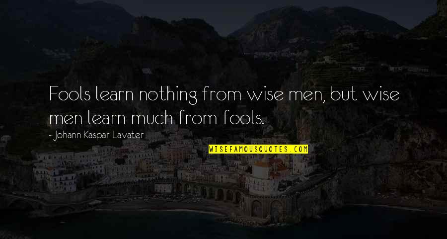 Andrew Ducote Quotes By Johann Kaspar Lavater: Fools learn nothing from wise men, but wise