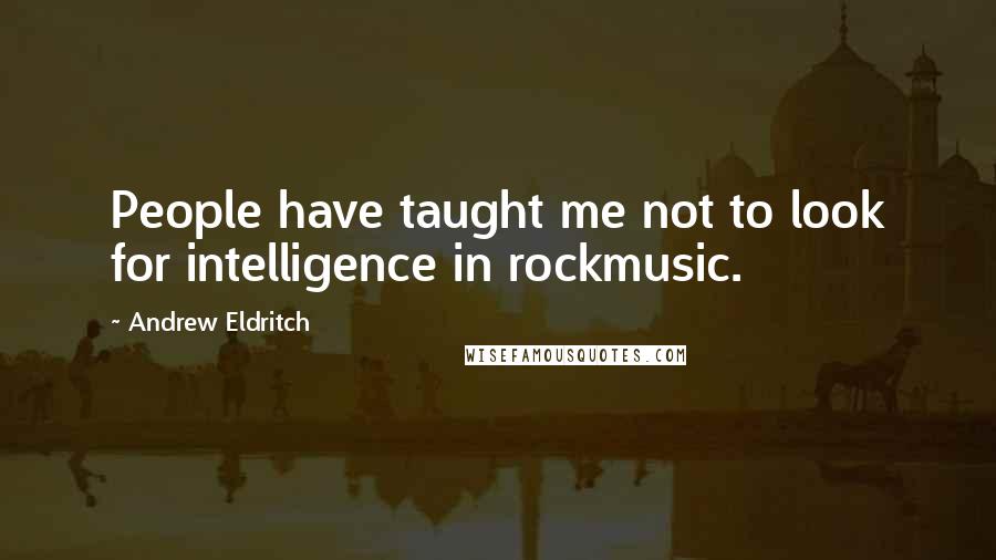 Andrew Eldritch quotes: People have taught me not to look for intelligence in rockmusic.