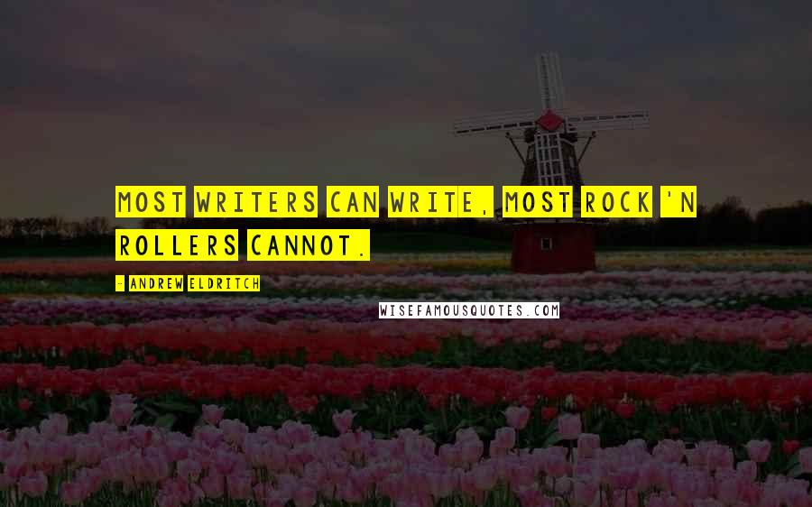 Andrew Eldritch quotes: Most writers can write, most rock 'n rollers cannot.