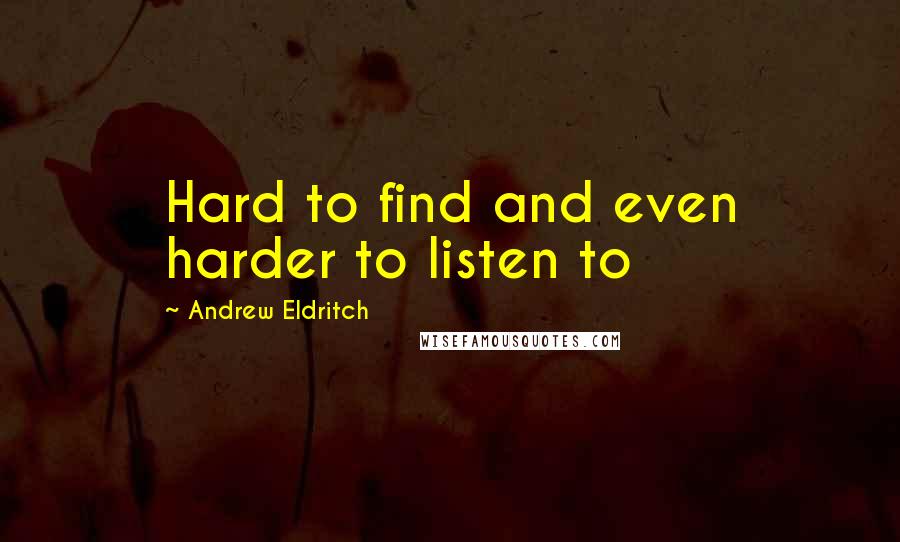 Andrew Eldritch quotes: Hard to find and even harder to listen to