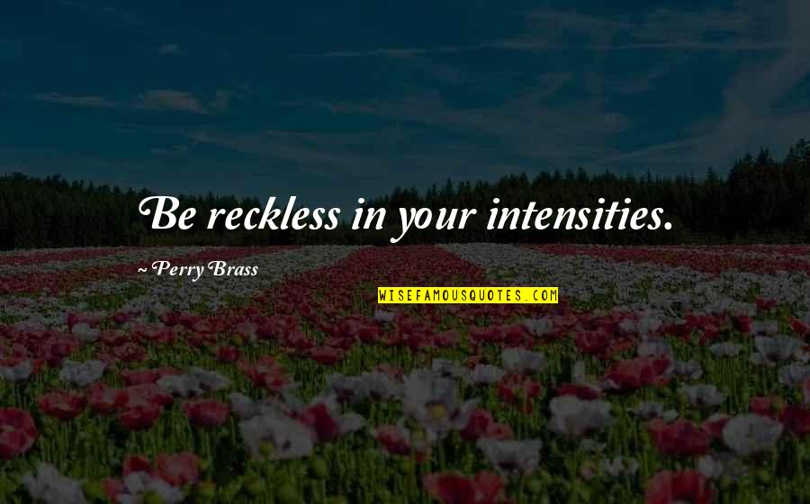 Andrew Fukuda Quotes By Perry Brass: Be reckless in your intensities.