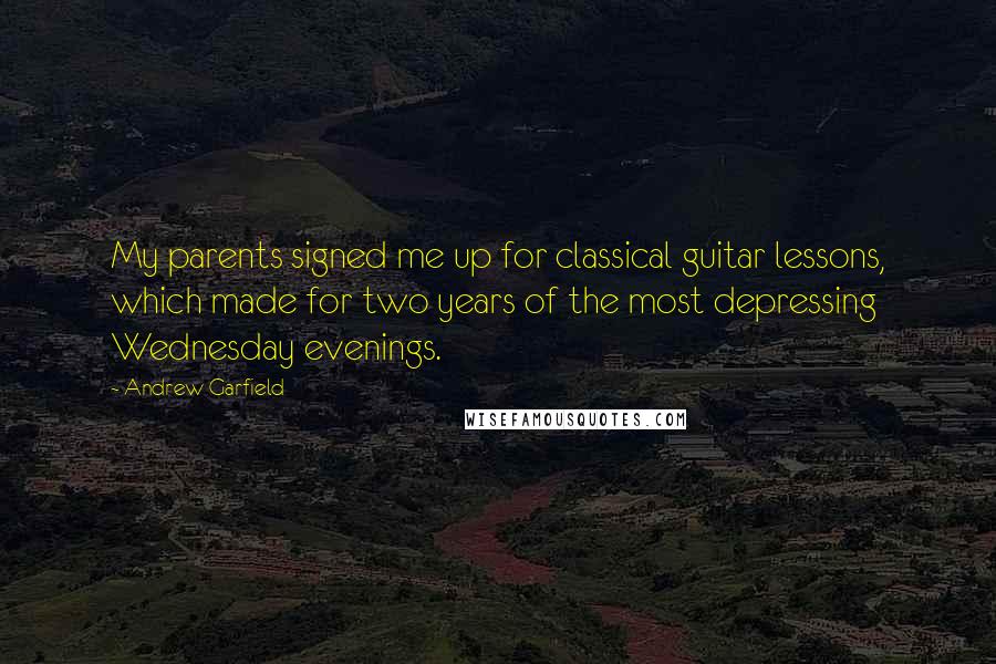 Andrew Garfield quotes: My parents signed me up for classical guitar lessons, which made for two years of the most depressing Wednesday evenings.