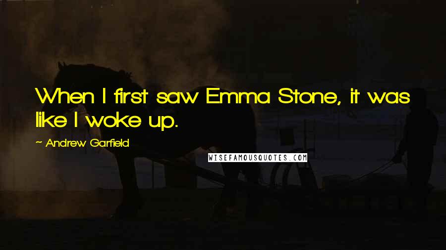 Andrew Garfield quotes: When I first saw Emma Stone, it was like I woke up.