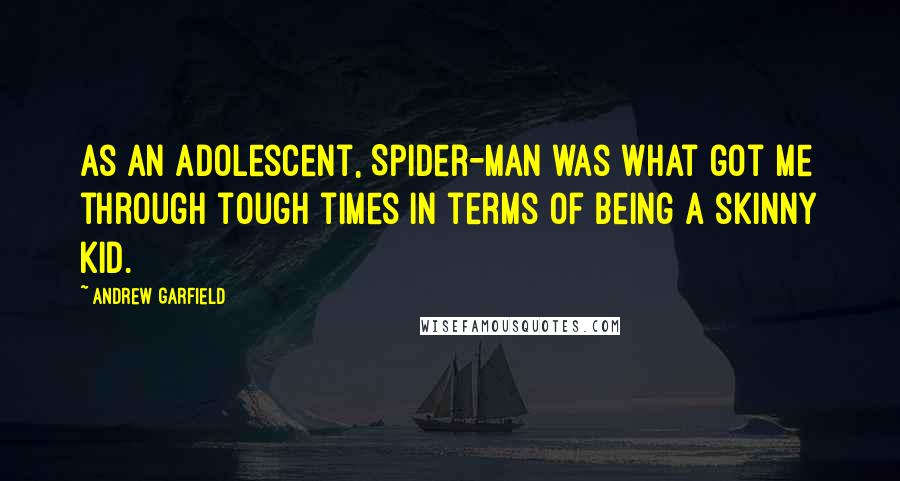 Andrew Garfield quotes: As an adolescent, Spider-Man was what got me through tough times in terms of being a skinny kid.