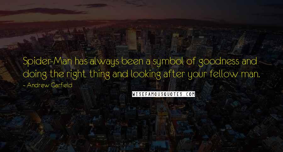 Andrew Garfield quotes: Spider-Man has always been a symbol of goodness and doing the right thing and looking after your fellow man.