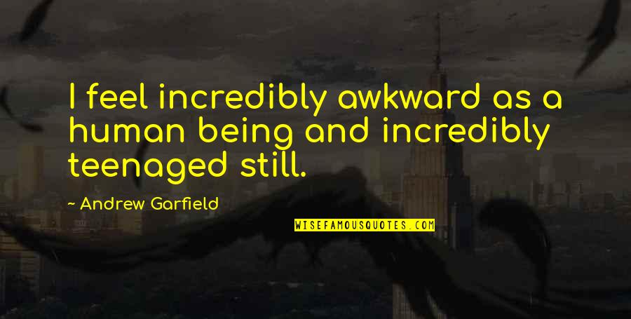 Andrew Garfield Quotes By Andrew Garfield: I feel incredibly awkward as a human being