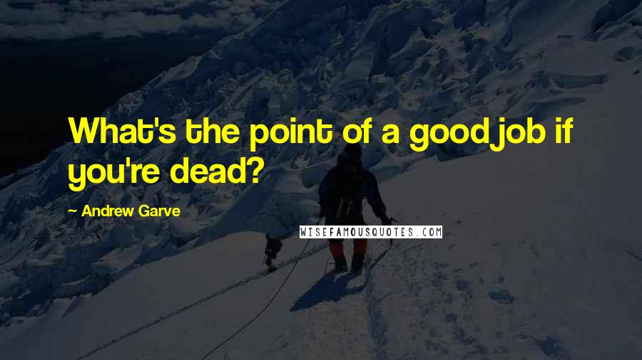 Andrew Garve quotes: What's the point of a good job if you're dead?