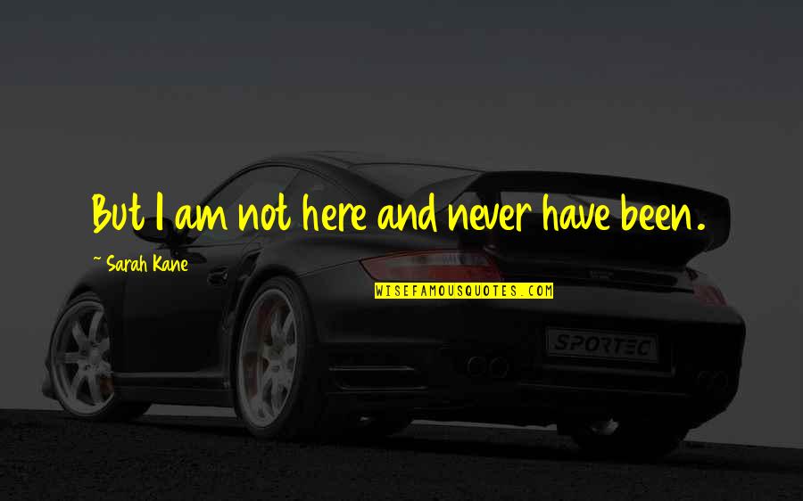 Andrew Gotianun Quotes By Sarah Kane: But I am not here and never have
