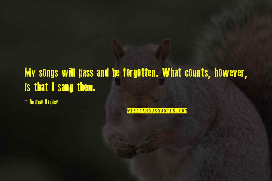 Andrew Greeley Quotes By Andrew Greeley: My songs will pass and be forgotten. What