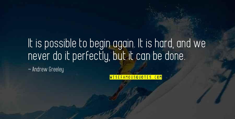 Andrew Greeley Quotes By Andrew Greeley: It is possible to begin again. It is