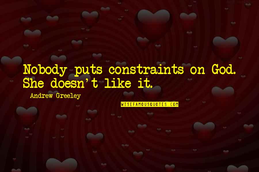 Andrew Greeley Quotes By Andrew Greeley: Nobody puts constraints on God. She doesn't like
