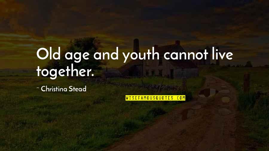 Andrew Greeley Quotes By Christina Stead: Old age and youth cannot live together.