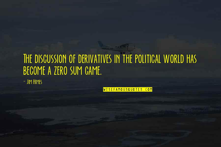 Andrew Greeley Quotes By Jim Himes: The discussion of derivatives in the political world