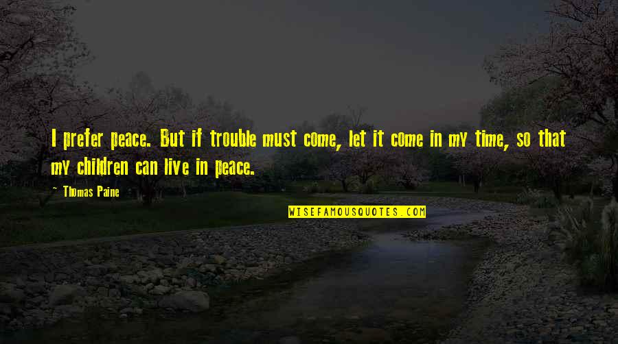 Andrew Greeley Quotes By Thomas Paine: I prefer peace. But if trouble must come,