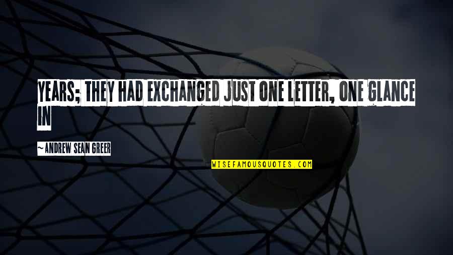 Andrew Greer Quotes By Andrew Sean Greer: years; they had exchanged just one letter, one Andrew Greer Quotes By Andrew Sean Greer: years; they had exchanged just one letter, one