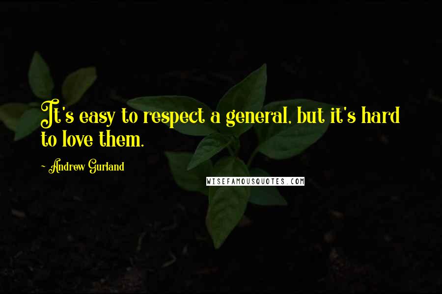 Andrew Gurland quotes: It's easy to respect a general, but it's hard to love them.