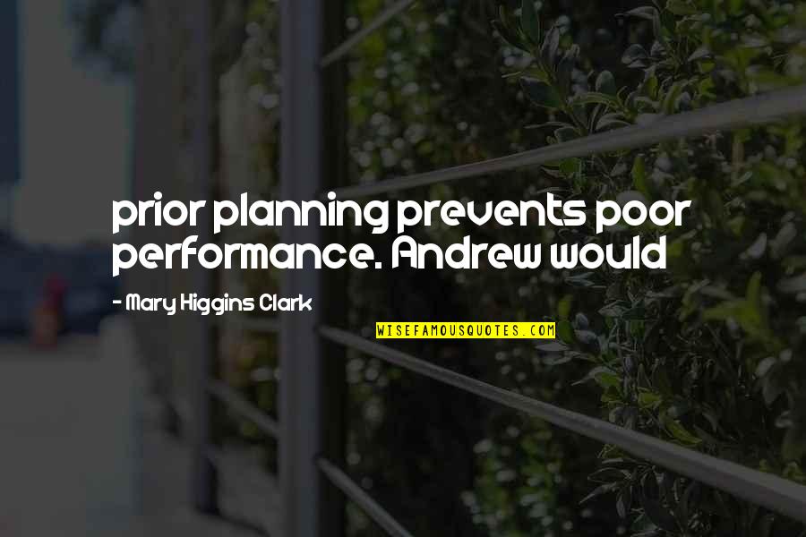 Andrew Higgins Quotes By Mary Higgins Clark: prior planning prevents poor performance. Andrew would