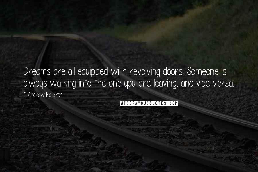 Andrew Holleran quotes: Dreams are all equipped with revolving doors: Someone is always walking into the one you are leaving, and vice-versa.