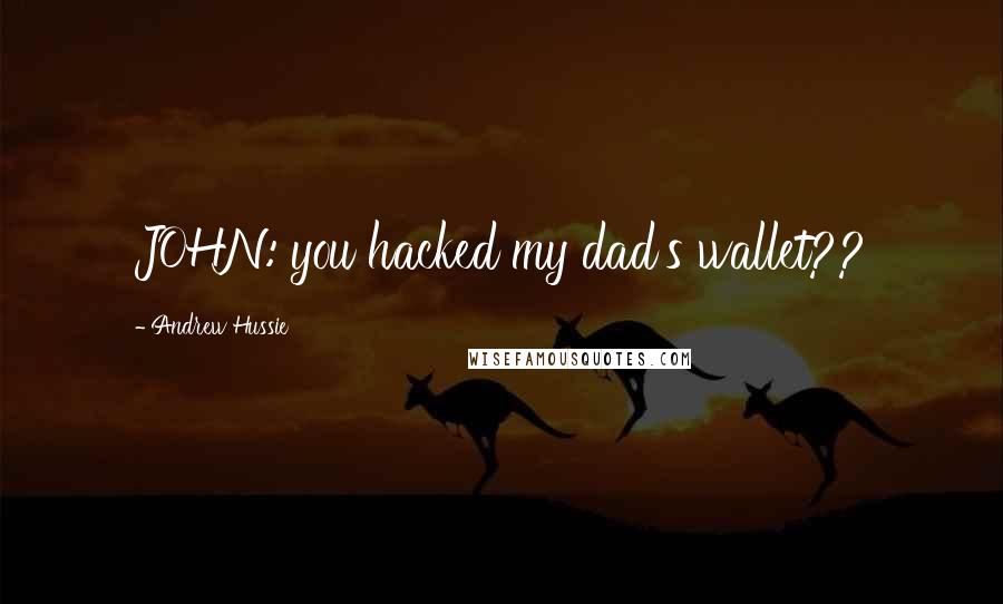 Andrew Hussie quotes: JOHN: you hacked my dad's wallet??