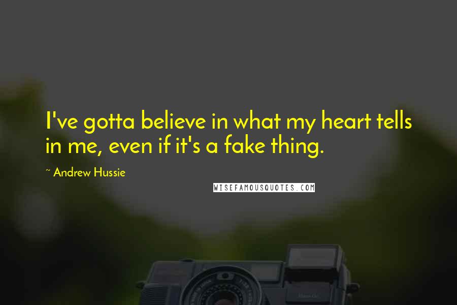 Andrew Hussie quotes: I've gotta believe in what my heart tells in me, even if it's a fake thing.