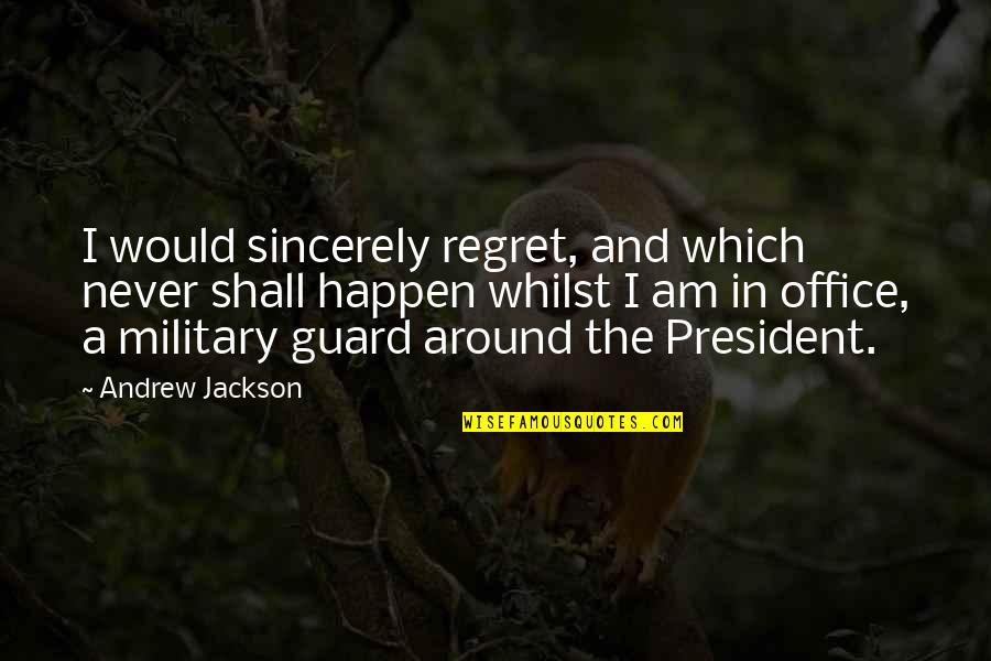 Andrew Jackson As President Quotes By Andrew Jackson: I would sincerely regret, and which never shall