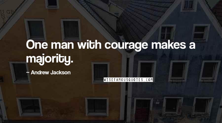 Andrew Jackson quotes: One man with courage makes a majority.