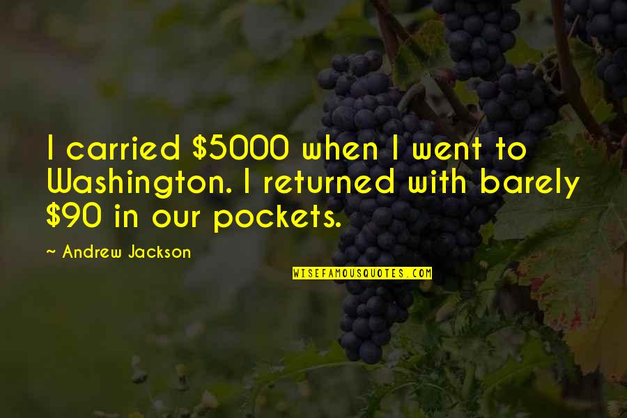 Andrew Jackson Quotes By Andrew Jackson: I carried $5000 when I went to Washington.